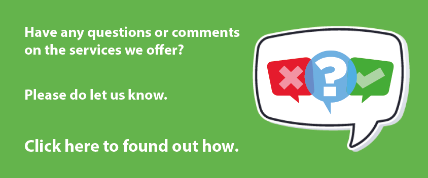 Have any questions or comments on the services we offer? Click here to have your say.